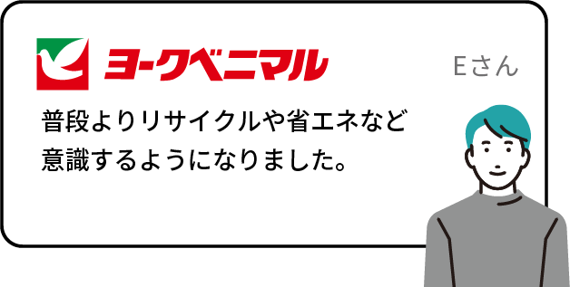 普段よりリサイクルや省エネなど意識するようになりました。